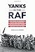 Yanks in the RAF: The Story of Maverick Pilots and American Volunteers Who Joined Britain's Fight in WWII