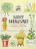 Happy Houseplants: 30 Lovely Varieties to Brighten Up Your Home (Books for Gardeners, Home Decoration Books, Books for Millenials)