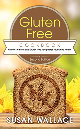 Gluten Free Cookbook [Second Edition]: Gluten Free Diet and Gluten Free Recipes for Your Good Health by Susan Wallace