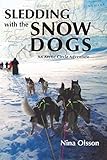 Sledding with the Snow Dogs: An Arctic Circle Adventure by Nina Olsson