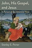 John, His Gospel, and Jesus: In Pursuit of the Johannine Voice