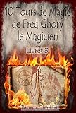 10 Tours de Magie de Fred Ghory le Magicien: Livret 3 (Fiches du Livret de Tours de Magie de Fred Gh by Bruno Challard