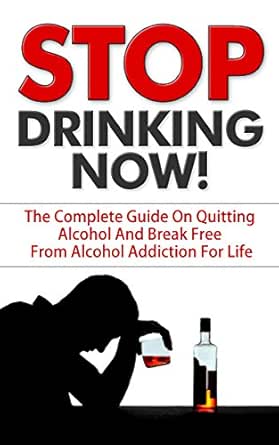 Amazon Com Stop Drinking Stop Drinking Now The Complete Guide On Quitting Alcohol And Break Free From Alcohol Addiction For Life Alcohol Abuse Domestic Violence Recovery Alcoholism And The Family Ebook