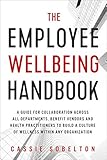 The Employee Wellbeing Handbook: A Guide for Collaboration Across all Departments, Benefit Vendors, by 