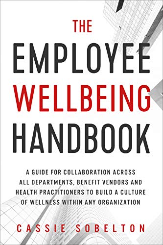 The Employee Wellbeing Handbook: A Guide for Collaboration Across all Departments, Benefit Vendors, by Cassie Sobelton