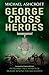 George Cross Heroes by Michael Ashcroft