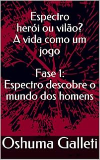 Livro Espectro herói ou vilão? A vida como um jogo Fase: 1 Espectro descobre o mundo dos homens