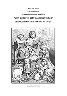Livro "UMA CENTOPEIA COM UMA PERNA DE PAU": OS CONTOS DE FADAS LIBERTAM A ALMA DOS FEITIÇOS (ENSAIO DA SÉRIE: TEMAS DE PSICOLOGIA ANALÍTICA Livro 18)