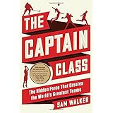 The Captain Class: The Hidden Force That Creates the World's Greatest Teams