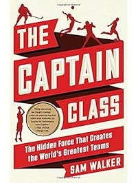 The Captain Class: The Hidden Force That Creates the World's Greatest Teams