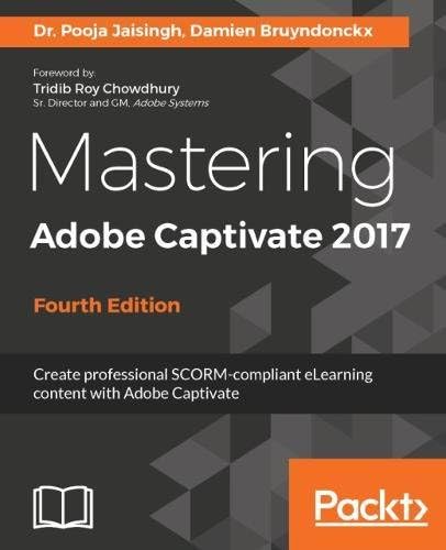 Mastering Adobe Captivate 2017: Create professional SCORM-compliant eLearning content with Adobe Captivate, 4th Edition