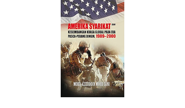 Amerika Syarikat Dan Keseimbangan Kuasa Global Pada Era Pasca Perang Dingin 1989 2000 America Company And Global Power Consumption On The Post Early Era 1989 2000 Mohd Azizuddin Mohd Sani 9789675311819 Amazon Com Books