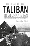 The Rise of the Taliban in Afghanistan: Mass Mobilization, Civil War, and the Future of the Region by N. Nojumi