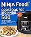 Ninja Foodi® Cookbook For Beginners: Top 500 Quick, Easy and Delicious Ninja Foodi® Recipes to Pressure Cook, Air Fry, Dehydrate, and More