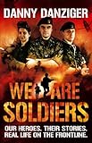 We Are Soldiers: Our Heroes. Their Stories. Real Life on the Frontline. by Danny Danziger