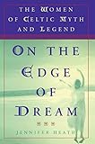 On the Edge of a Dream: The Women of Celtic Myth and Legend by Jennifer Heath