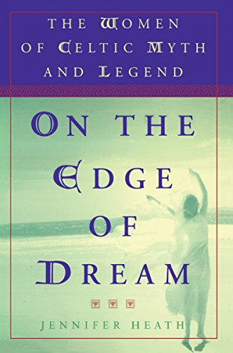 On the Edge of a Dream: The Women of Celtic Myth and Legend by Jennifer Heath