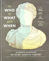 The Who, the What, and the When: 65 Artists Illustrate the Secret Sidekicks of History The Who, the What, and the When: 65 Artists Illustrate the Secret Sidekicks of History
