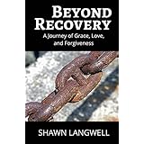 Beyond Recovery: A Journey of Grace, Love, and Forgiveness