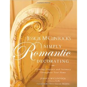 Jessica McClintock's Simply Romantic Decorating: Creating Elegance and Intimacy Throughout Your Home