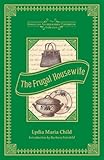 The Frugal Housewife: Dedicated to Those Who Are Not Ashamed of Economy (American Antiquarian Cookbook Collection)