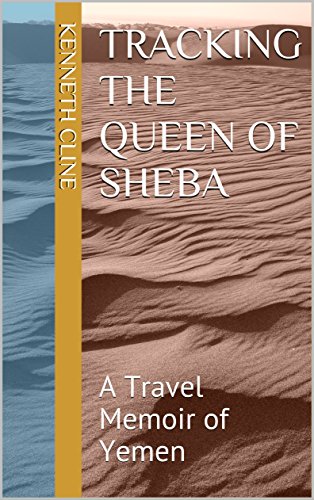 Tracking the Queen of Sheba: A Travel Memoir of Yemen by Kenneth Cline