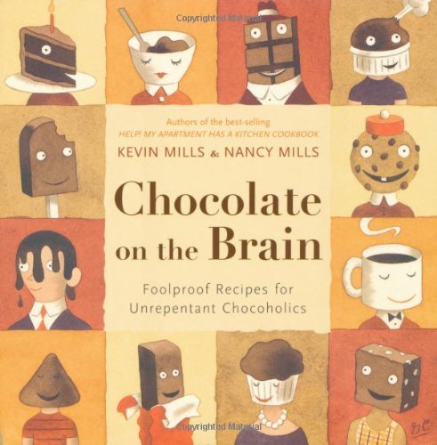 Chocolate On The Brain: Foolproof Recipes for Unrepentant Chocoholics by Kevin Mills