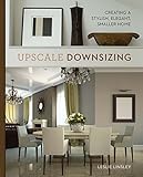 Upscale Downsizing: Creating a Stylish, Elegant, Smaller Home by