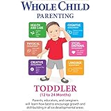 Whole Child Parenting: Toddler (12 to 24 Months) - PARENTS, TEACHERS and BABYSITTERS will Learn how Best to Encourage Growth and Skill-Building in all Six Developmental Areas: Toddler 12 to 24 Months