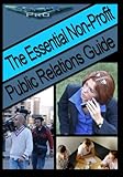 The Essential Non-Profit Public Relations Guide: Tips on Great Public Relations for Non-Profits