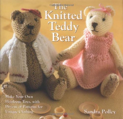 The Knitted Teddy Bear: Make your own heirloom Toys, with dozens of paterns for unique clothing