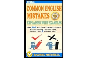 Common English Mistakes Explained With Examples: Over 300 Mistakes Almost Students Make and How To Avoid Them In Less Than 5 Minutes A Day (Book 2)