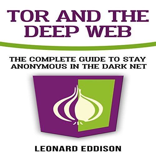 Tor and the Deep Web: The Complete Guide to Stay Anonymous in the Dark Net by Leonard Eddison