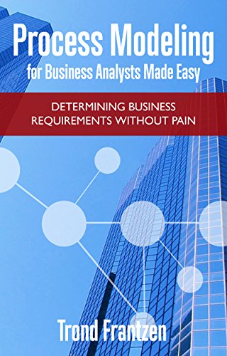 Process Modeling for Business Analysts Made Easy: Determining Business Requirements without Pain