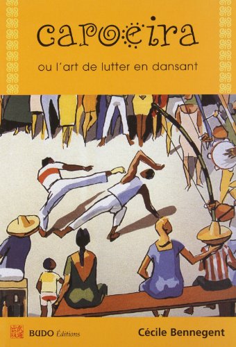 Capoiera ou l'art de lutter en dansant by Cécile Bennegent