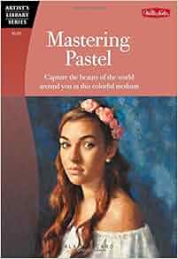 Mastering Pastel Capture The Beauty Of The World Around