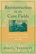 Reconstruction in the Cane Fields:From Slavery to Free Labor in Louisiana's Sugar Parishes 1862-1880 (Southern Biography Series)