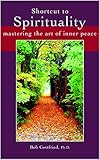 Shortcut to Spirituality: Mastering the Art of Inner Peace by Bob Gottfried PhD