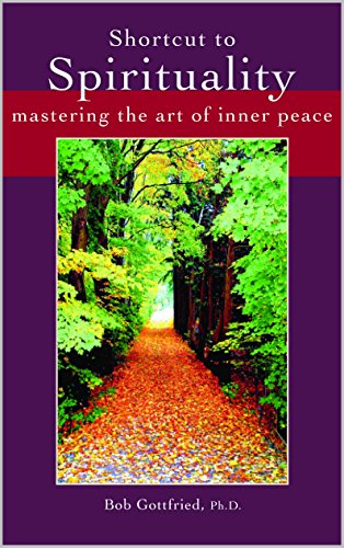 Shortcut to Spirituality: Mastering the Art of Inner Peace by Bob Gottfried PhD