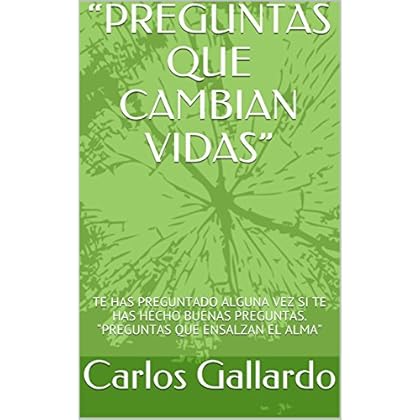 “PREGUNTAS QUE CAMBIAN VIDAS”: TE HAS PREGUNTADO ALGUNA VEZ SI TE HAS HECHO BUENAS PREGUNTAS. “PREGUNTAS QUE ENSALZAN EL ALMA” (2017) “PREGUNTAS QUE CAMBIAN VIDAS”: TE HAS PREGUNTADO ALGUNA VEZ SI TE HAS HECHO BUENAS PREGUNTAS. “PREGUNTAS QUE ENSALZAN EL ALMA” (2017)