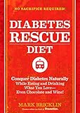 The Diabetes Rescue Diet: Conquer Diabetes Naturally While Eating and Drinking What You Love--Even Chocolate and Wine! by Mark Bricklin