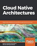 Cloud Native Architectures: Design high-availability and cost-effective applications for the cloud Cloud Native Architectures: Design high-availability and cost-effective applications for the cloud