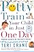 Potty Train Your Child in Just One Day: Proven Secrets of the Potty Pro [toilet training]