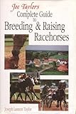 Joe Taylor's Complete Guide to Breeding and Raising Racehorses: Advice from America's Master Horsema by
