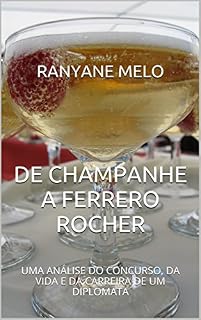 Livro DE CHAMPANHE A FERRERO ROCHER: UMA ANÁLISE DO CONCURSO, DA VIDA E DA CARREIRA DE UM DIPLOMATA