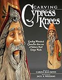 Carving Cypress Knees: Creating Whimsical Characters from One of Nature's Most Unique Woods (Fox Chapel Publishing) by Jack A. Williams, Carole Jean Boyd