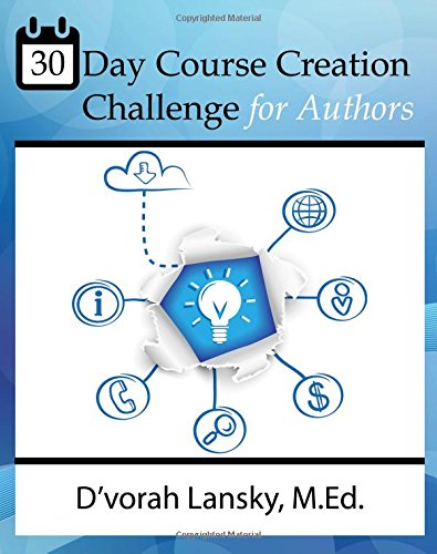 Download 30 Day Course Creation Challenge: Transform Your Book or Expertise Into an Online Course for Your Audience