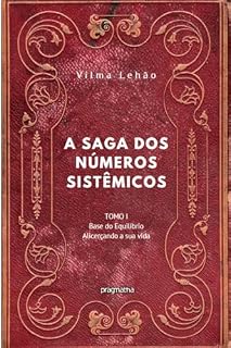 Livro A saga dos números sistêmicos - Tomo I: Base do Equilíbrio – Alicerçando a sua vida