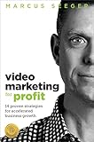 Video Marketing for Profit: 14 Proven Strategies for Accelerated Business Growth