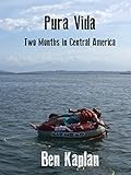 Pura Vida: Two Months in Central America by Ben Kaplan